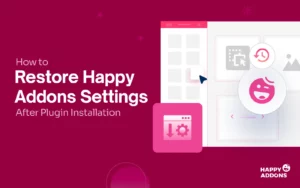 How to Restore HappyAddons Settings After Plugin Reinstallation